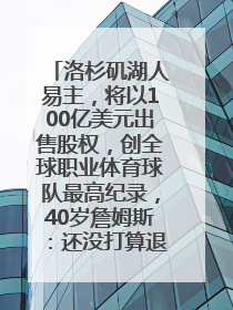 洛杉矶湖人易主，将以100亿美元出售股权，创全球职业体育球队最高纪录，40岁詹姆斯：还没打算退役