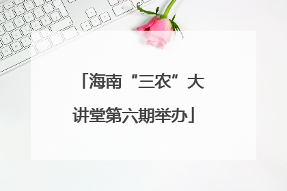 海南“三农”大讲堂第六期举办