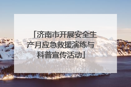 济南市开展安全生产月应急救援演练与科普宣传活动