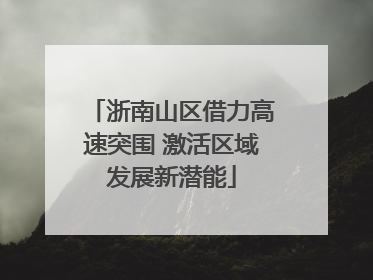 浙南山区借力高速突围 激活区域发展新潜能