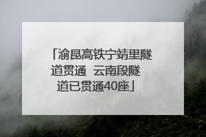 渝昆高铁宁靖里隧道贯通  云南段隧道已贯通40座