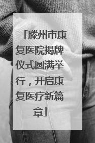 滕州市康复医院揭牌仪式圆满举行，开启康复医疗新篇章