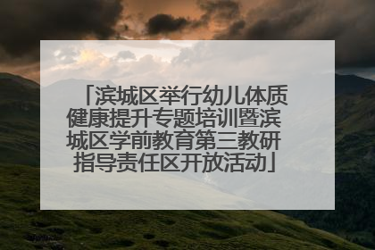 滨城区举行幼儿体质健康提升专题培训暨滨城区学前教育第三教研指导责任区开放活动