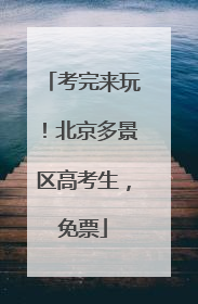 考完来玩！北京多景区高考生，免票