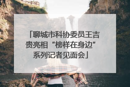 聊城市科协委员王吉贵亮相“榜样在身边”系列记者见面会