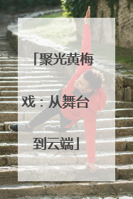聚光黄梅戏：从舞台到云端