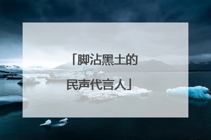 脚沾黑土的民声代言人