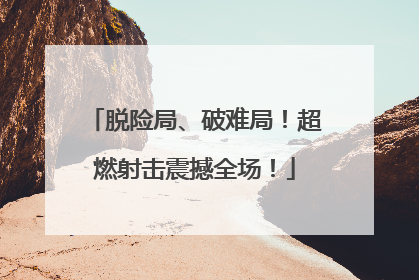 脱险局、破难局！超燃射击震撼全场！