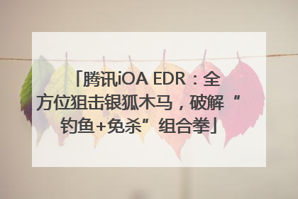 腾讯iOA EDR：全方位狙击银狐木马，破解“钓鱼+免杀”组合拳