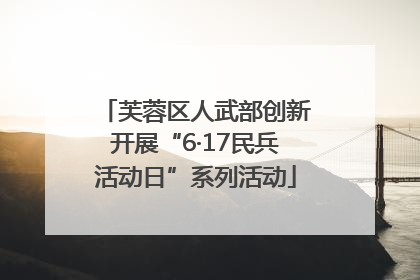 芙蓉区人武部创新开展“6·17民兵活动日”系列活动