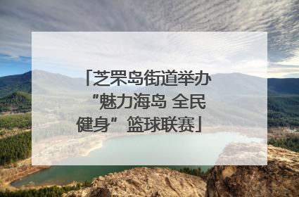 芝罘岛街道举办“魅力海岛 全民健身”篮球联赛