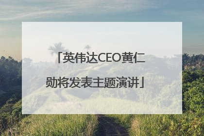 英伟达CEO黄仁勋将发表主题演讲