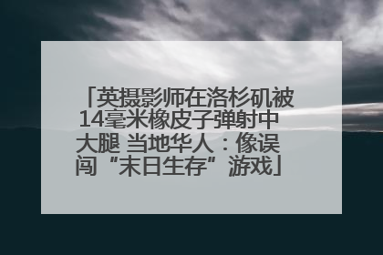 英摄影师在洛杉矶被14毫米橡皮子弹射中大腿 当地华人：像误闯“末日生存”游戏