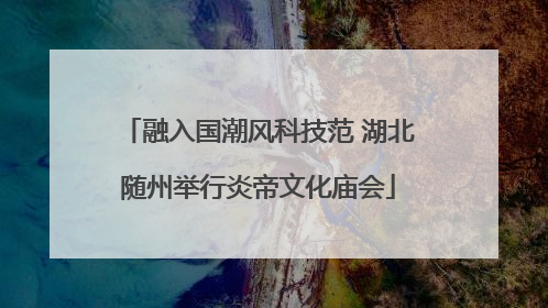 融入国潮风科技范 湖北随州举行炎帝文化庙会