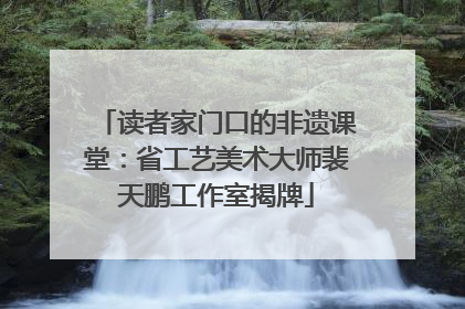 读者家门口的非遗课堂：省工艺美术大师裴天鹏工作室揭牌