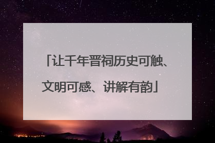 让千年晋祠历史可触、文明可感、讲解有韵