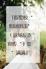 街警校“组团出击”！这场反诈宣传“干货”满满