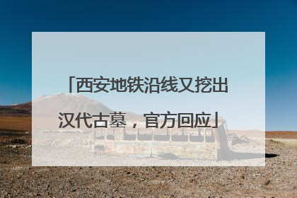 西安地铁沿线又挖出汉代古墓，官方回应