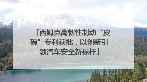 西姆克高韧性制动“皮碗”专利获批，以创新引领汽车安全新标杆
