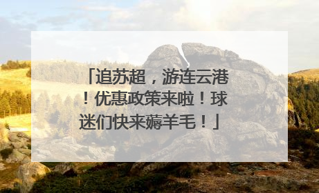追苏超，游连云港！优惠政策来啦！球迷们快来薅羊毛！