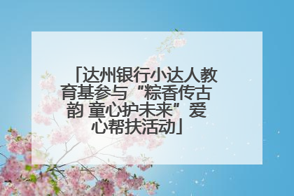 达州银行小达人教育基参与“粽香传古韵 童心护未来”爱心帮扶活动