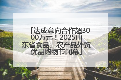 达成意向合作超3000万元！2025山东省食品、农产品外贸优品购物节闭幕