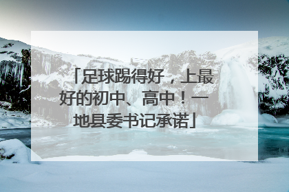 足球踢得好，上最好的初中、高中！一地县委书记承诺