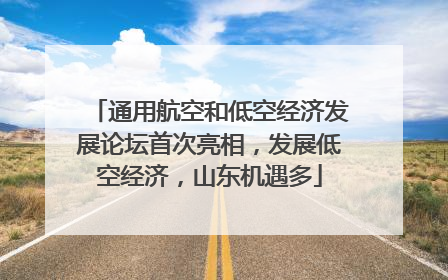 通用航空和低空经济发展论坛首次亮相，发展低空经济，山东机遇多