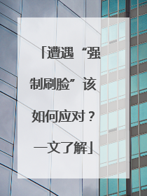 遭遇“强制刷脸”该如何应对？一文了解