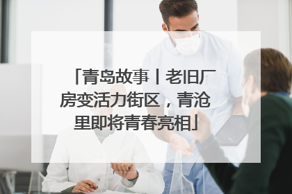 青岛故事丨老旧厂房变活力街区，青沧里即将青春亮相