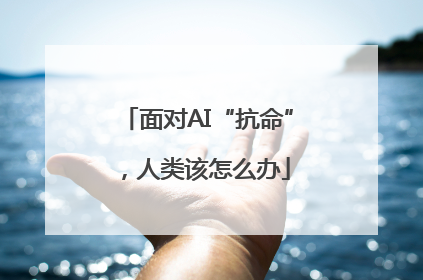 面对AI“抗命”，人类该怎么办