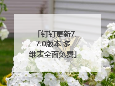 钉钉更新7.7.0版本 多维表全面免费