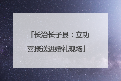 长治长子县：立功喜报送进婚礼现场