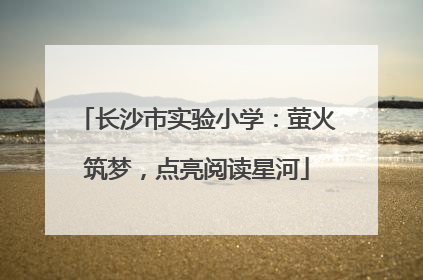 长沙市实验小学：萤火筑梦，点亮阅读星河