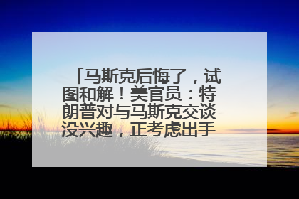 马斯克后悔了，试图和解！美官员：特朗普对与马斯克交谈没兴趣，正考虑出手此前买的红色特斯拉！特斯拉股价巨震