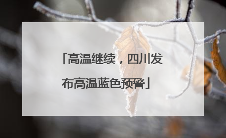 高温继续，四川发布高温蓝色预警