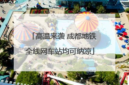 高温来袭 成都地铁全线网车站均可纳凉