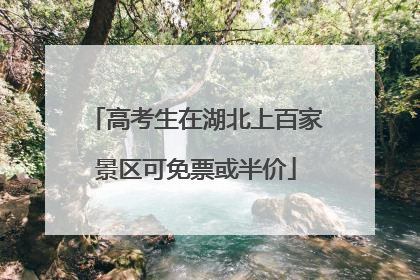 高考生在湖北上百家景区可免票或半价