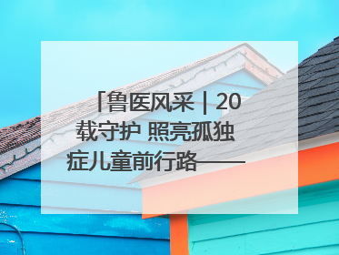 鲁医风采｜20载守护 照亮孤独症儿童前行路——记济宁市妇女儿童医院儿童康复中心主任、副主任技师赵淑珍