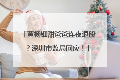 黄杨钿甜爸爸连夜退股？深圳市监局回应！