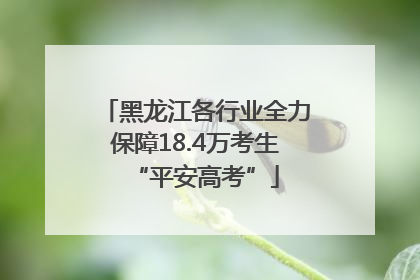 黑龙江各行业全力保障18.4万考生“平安高考”