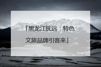 黑龙江抚远：特色文旅品牌引客来
