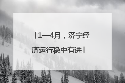 1—4月，济宁经济运行稳中有进