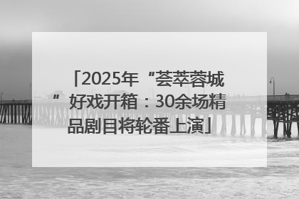 2025年“荟萃蓉城”好戏开箱：30余场精品剧目将轮番上演