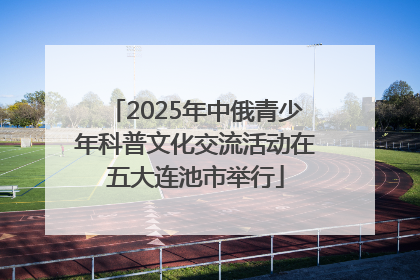 2025年中俄青少年科普文化交流活动在五大连池市举行