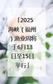 2025海峡（福州）渔业周将于6月13日至15日举行