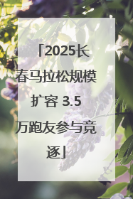2025长春马拉松规模扩容 3.5万跑友参与竞逐