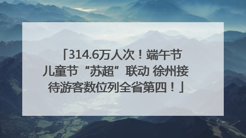 314.6万人次！端午节儿童节“苏超”联动 徐州接待游客数位列全省第四！