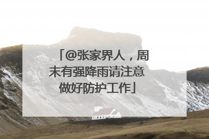 @张家界人，周末有强降雨请注意做好防护工作